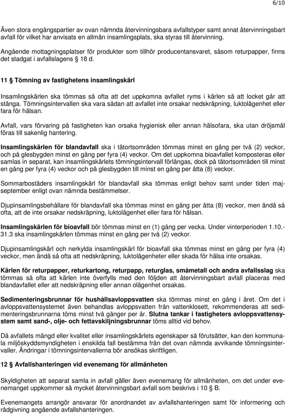 11 Tömning av fastighetens insamlingskärl Insamlingskärlen ska tömmas så ofta att det uppkomna avfallet ryms i kärlen så att locket går att stänga.