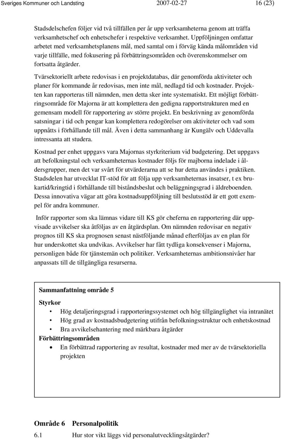 åtgärder. Tvärsektoriellt arbete redovisas i en projektdatabas, där genomförda aktiviteter och planer för kommande år redovisas, men inte mål, nedlagd tid och kostnader.
