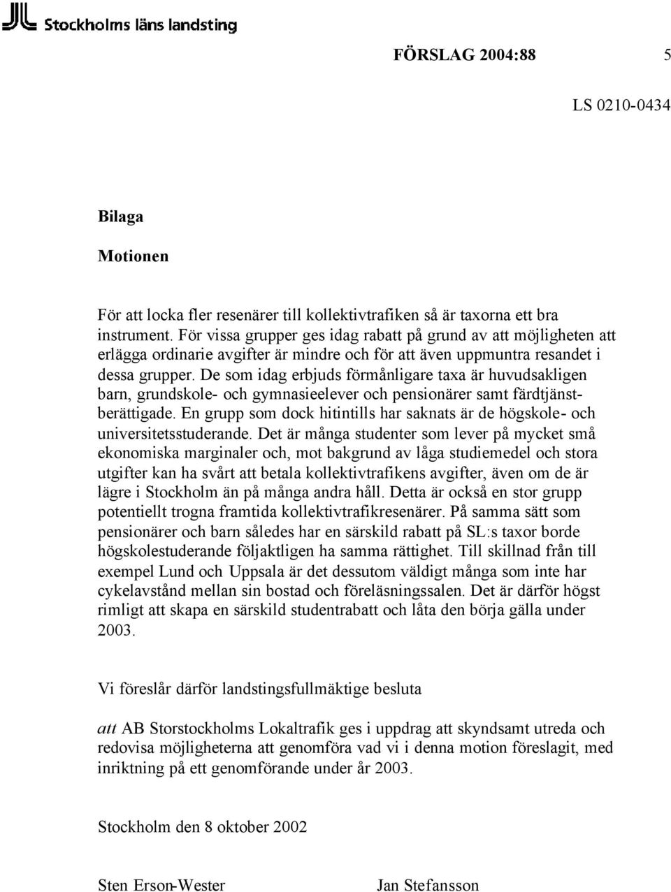 De som idag erbjuds förmånligare taxa är huvudsakligen barn, grundskole- och gymnasieelever och pensionärer samt färdtjänstberättigade.