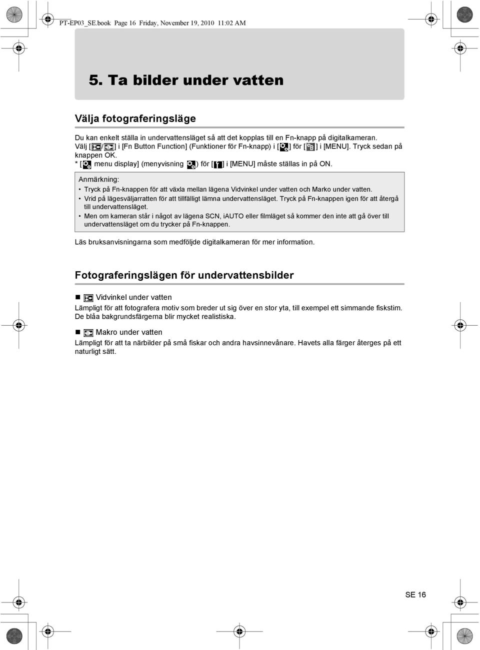 Välj [ / ] i [Fn Button Function] (Funktioner för Fn-knapp) i [ ] för [ ] i [MENU]. Tryck sedan på knappen OK. * [ menu display] (menyvisning ) för [ ] i [MENU] måste ställas in på ON.