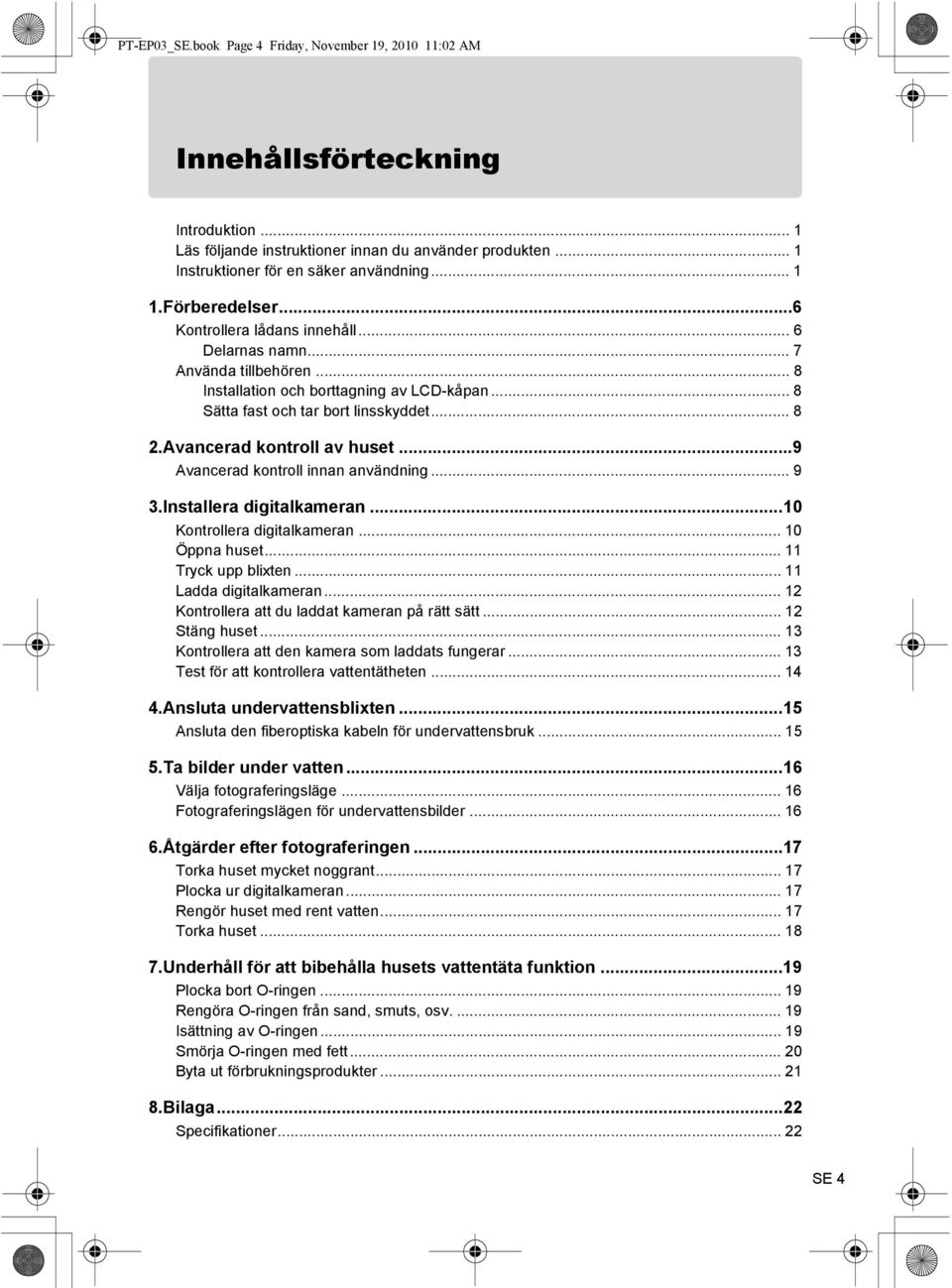 Avancerad kontroll av huset...9 Avancerad kontroll innan användning... 9 3.Installera digitalkameran...10 Kontrollera digitalkameran... 10 Öppna huset... 11 Tryck upp blixten... 11 Ladda digitalkameran.
