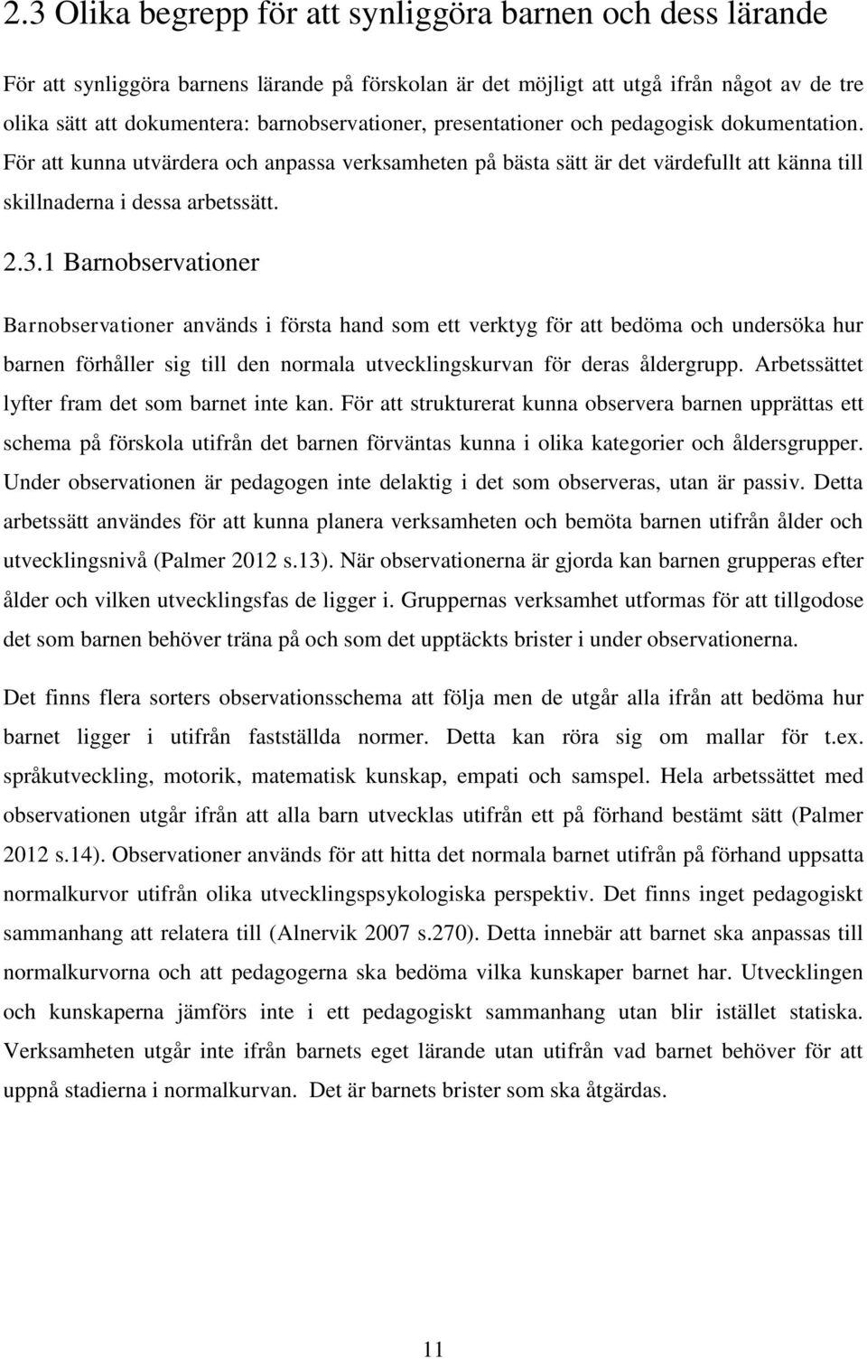 1 Barnobservationer Barnobservationer används i första hand som ett verktyg för att bedöma och undersöka hur barnen förhåller sig till den normala utvecklingskurvan för deras åldergrupp.