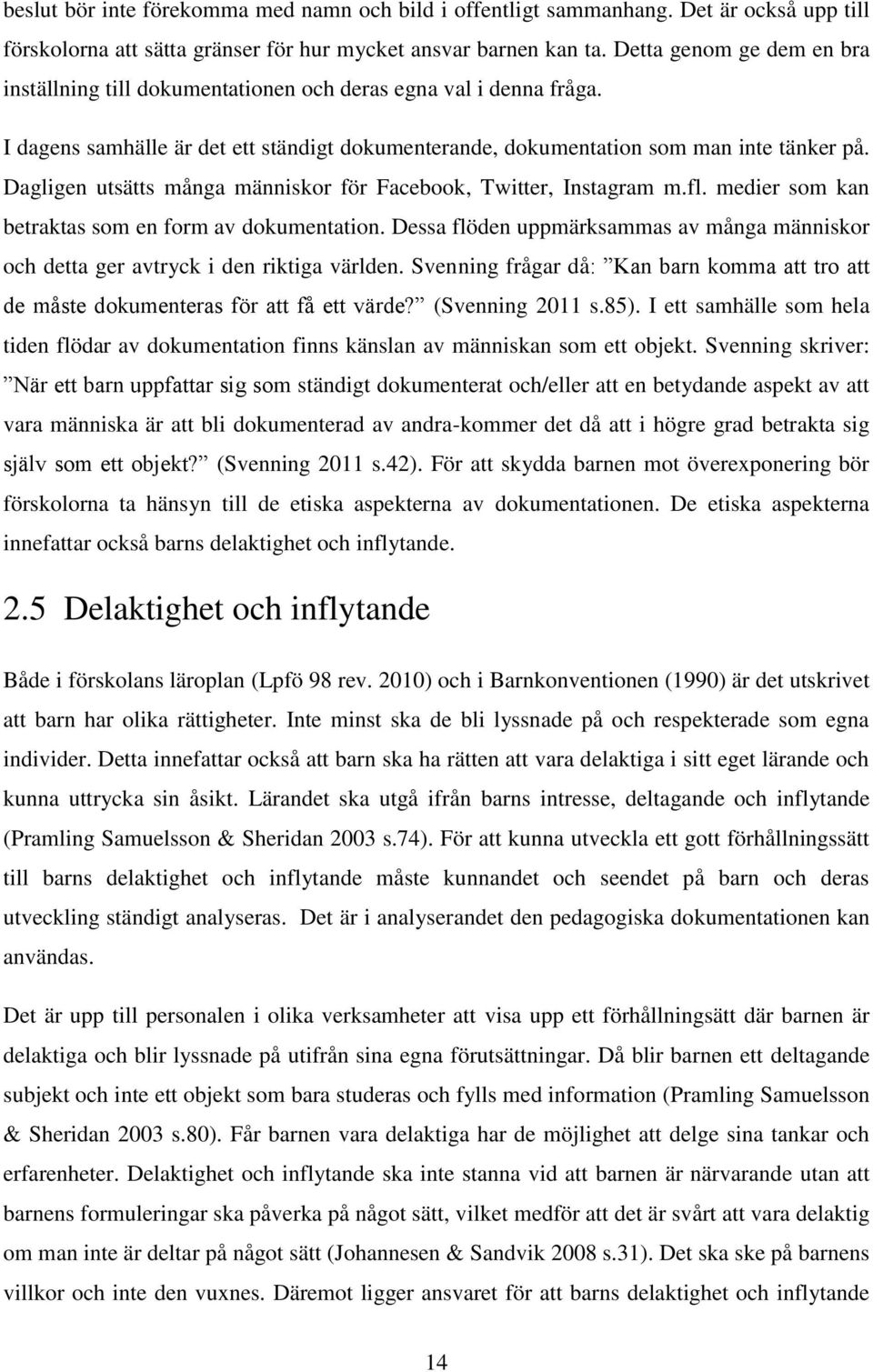 Dagligen utsätts många människor för Facebook, Twitter, Instagram m.fl. medier som kan betraktas som en form av dokumentation.