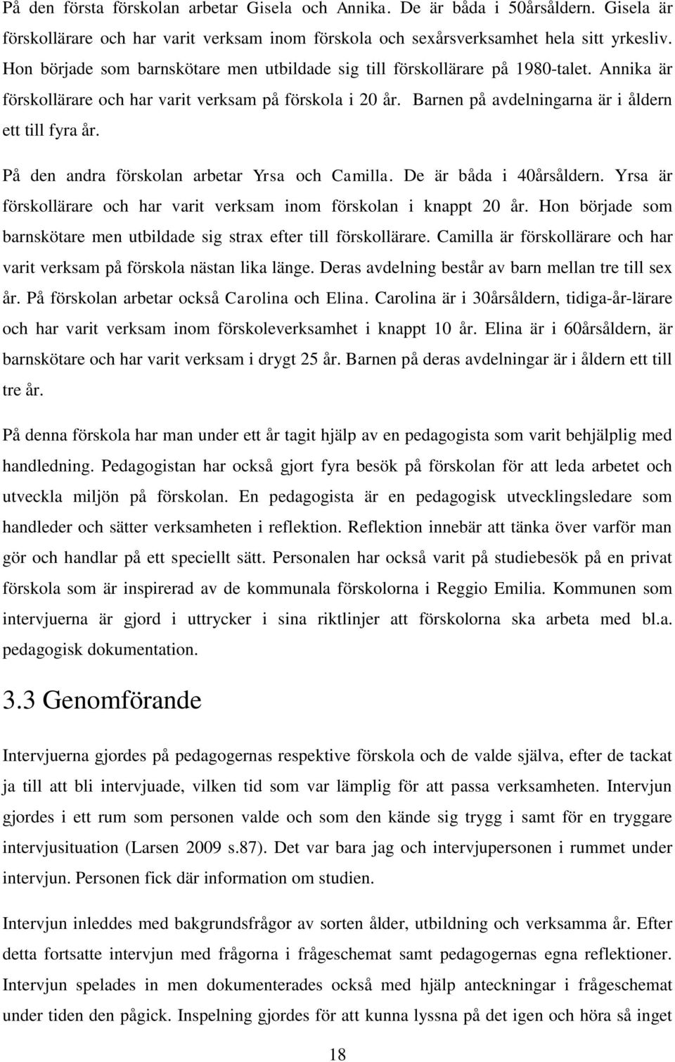 På den andra förskolan arbetar Yrsa och Camilla. De är båda i 40årsåldern. Yrsa är förskollärare och har varit verksam inom förskolan i knappt 20 år.