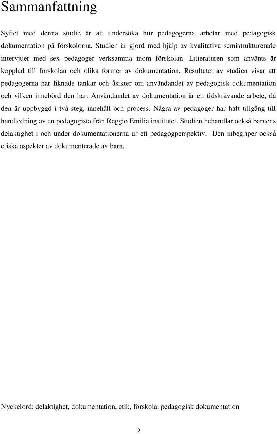 Resultatet av studien visar att pedagogerna har liknade tankar och åsikter om användandet av pedagogisk dokumentation och vilken innebörd den har: Användandet av dokumentation är ett tidskrävande
