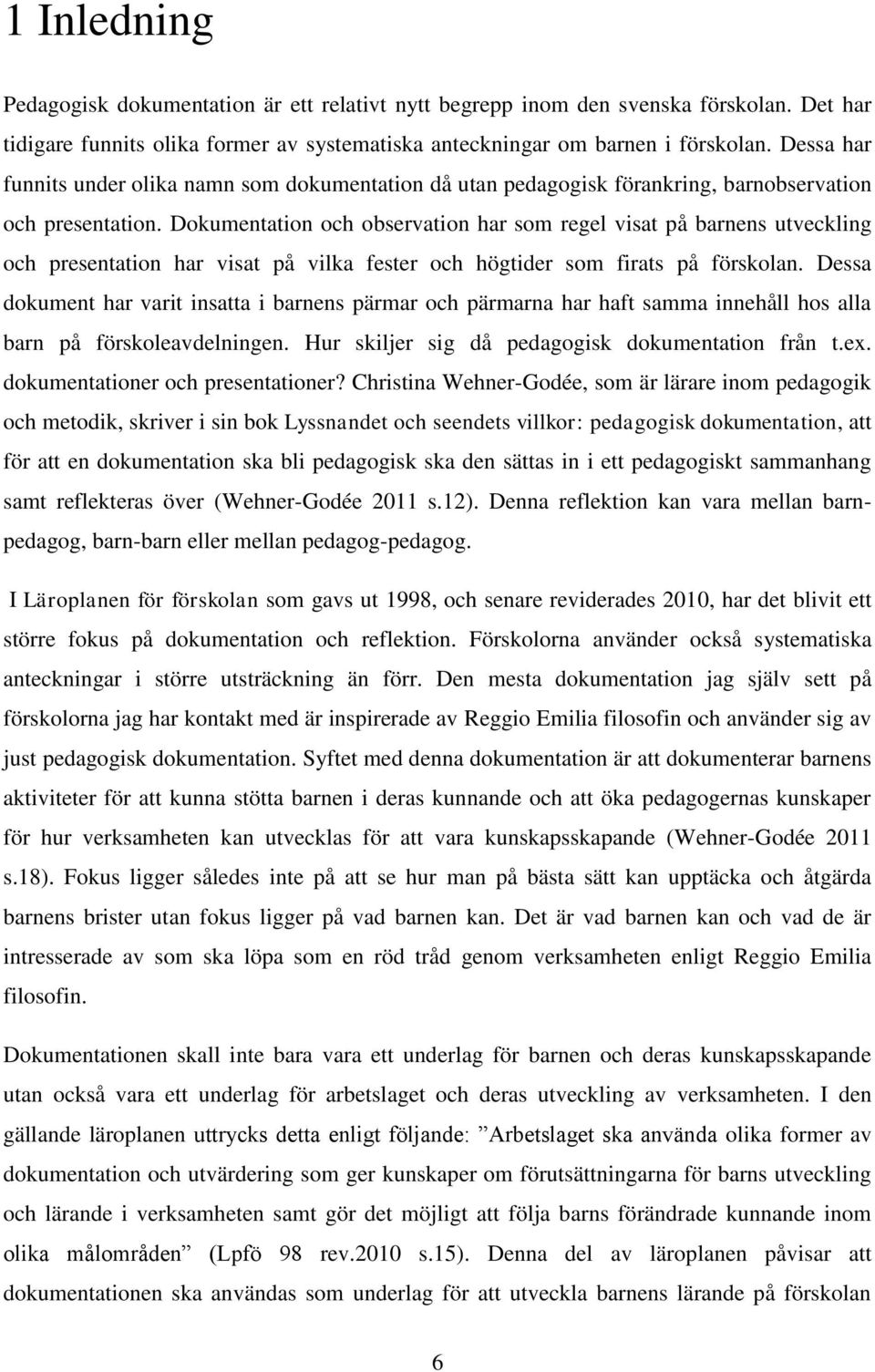 Dokumentation och observation har som regel visat på barnens utveckling och presentation har visat på vilka fester och högtider som firats på förskolan.