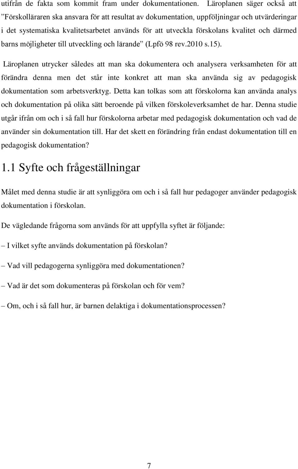 kvalitet och därmed barns möjligheter till utveckling och lärande (Lpfö 98 rev.2010 s.15).