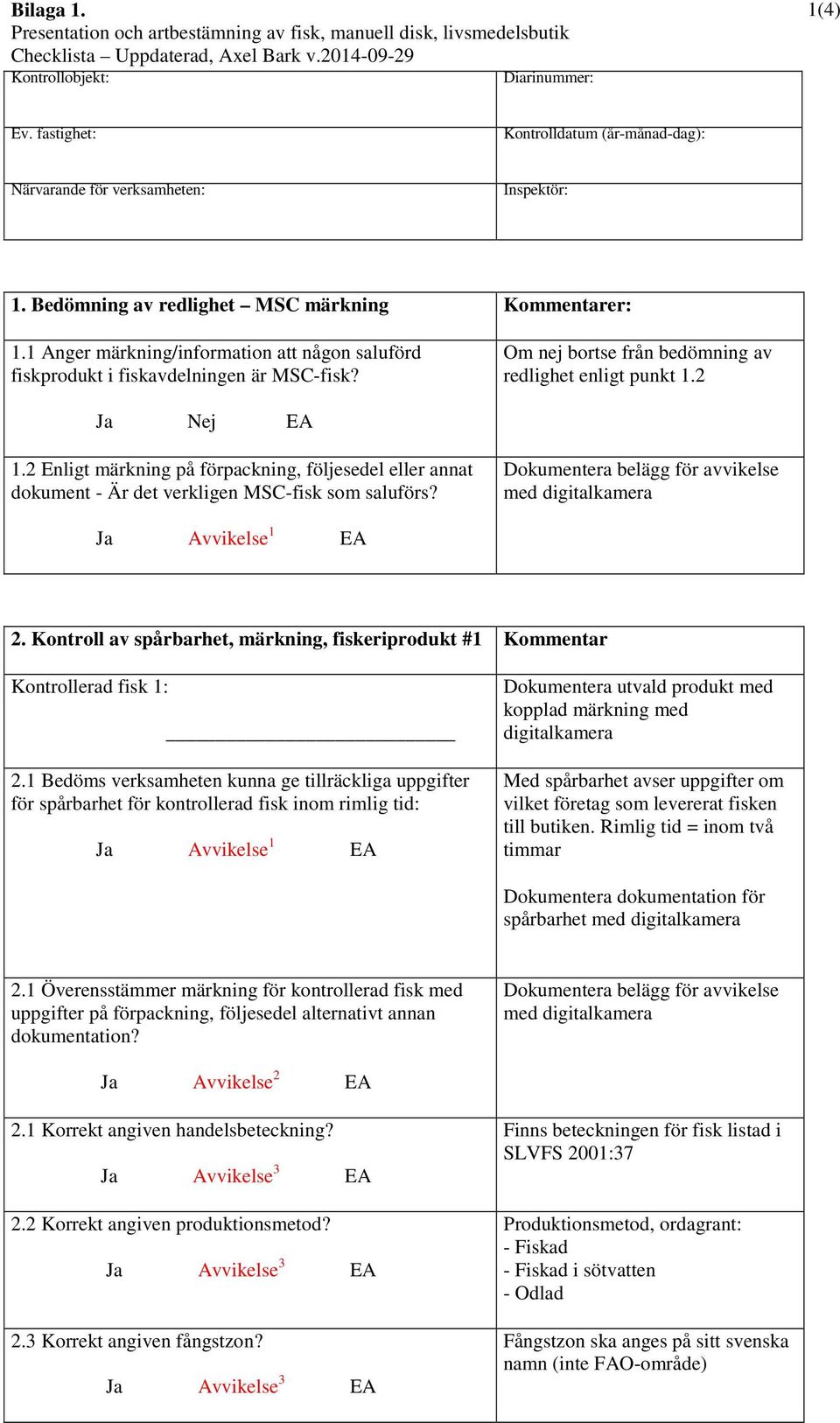 1 Anger märkning/information att någon saluförd fiskprodukt i fiskavdelningen är MSC-fisk? Om nej bortse från bedömning av redlighet enligt punkt 1.2 Ja Nej EA 1.