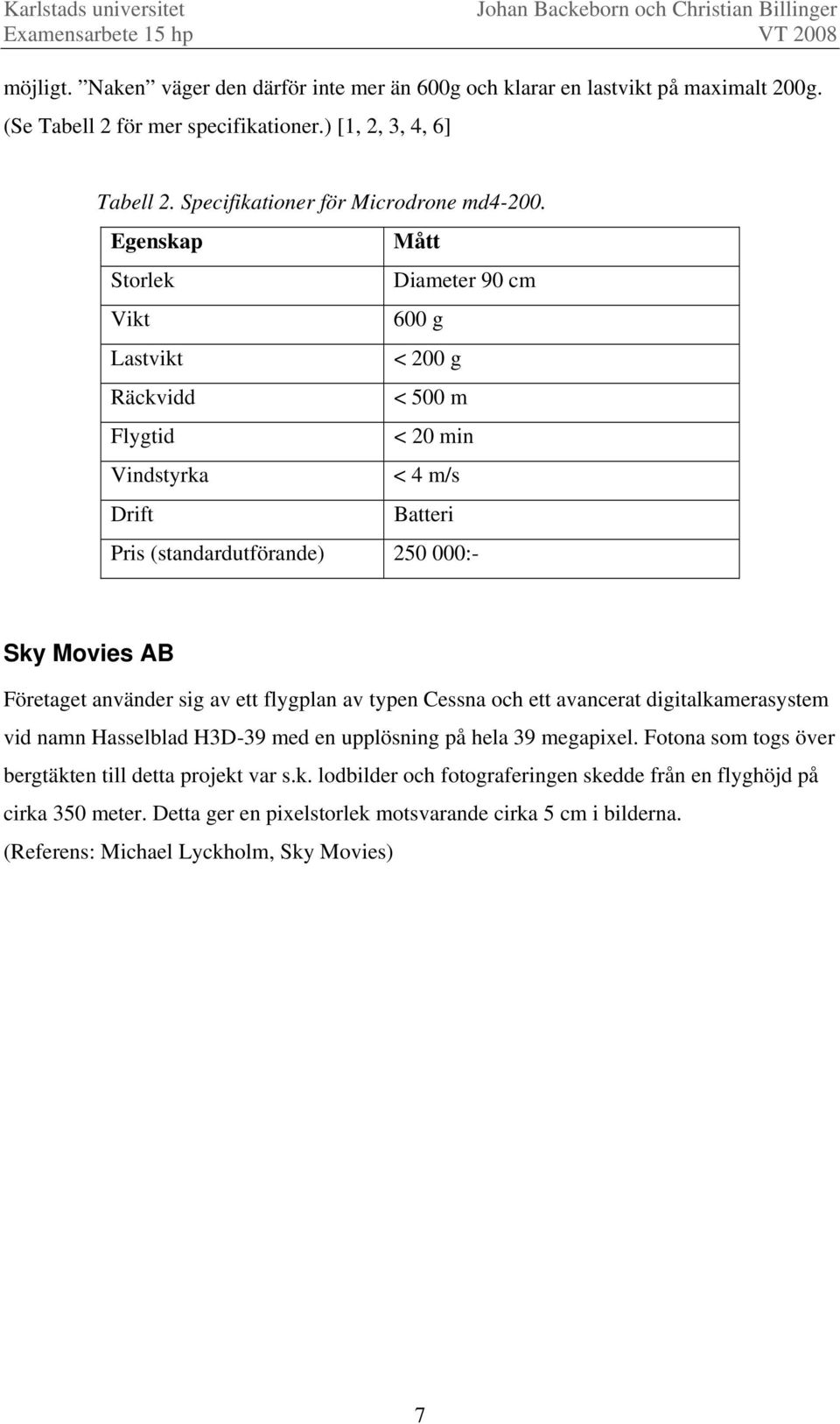 använder sig av ett flygplan av typen Cessna och ett avancerat digitalkamerasystem vid namn Hasselblad H3D-39 med en upplösning på hela 39 megapixel.