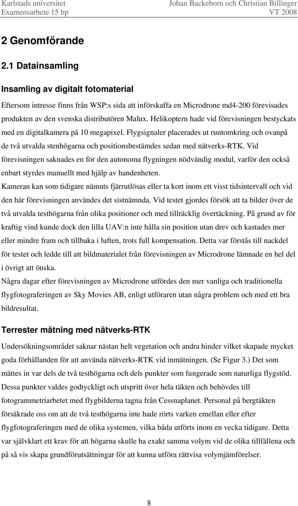 Helikoptern hade vid förevisningen bestyckats med en digitalkamera på 10 megapixel.