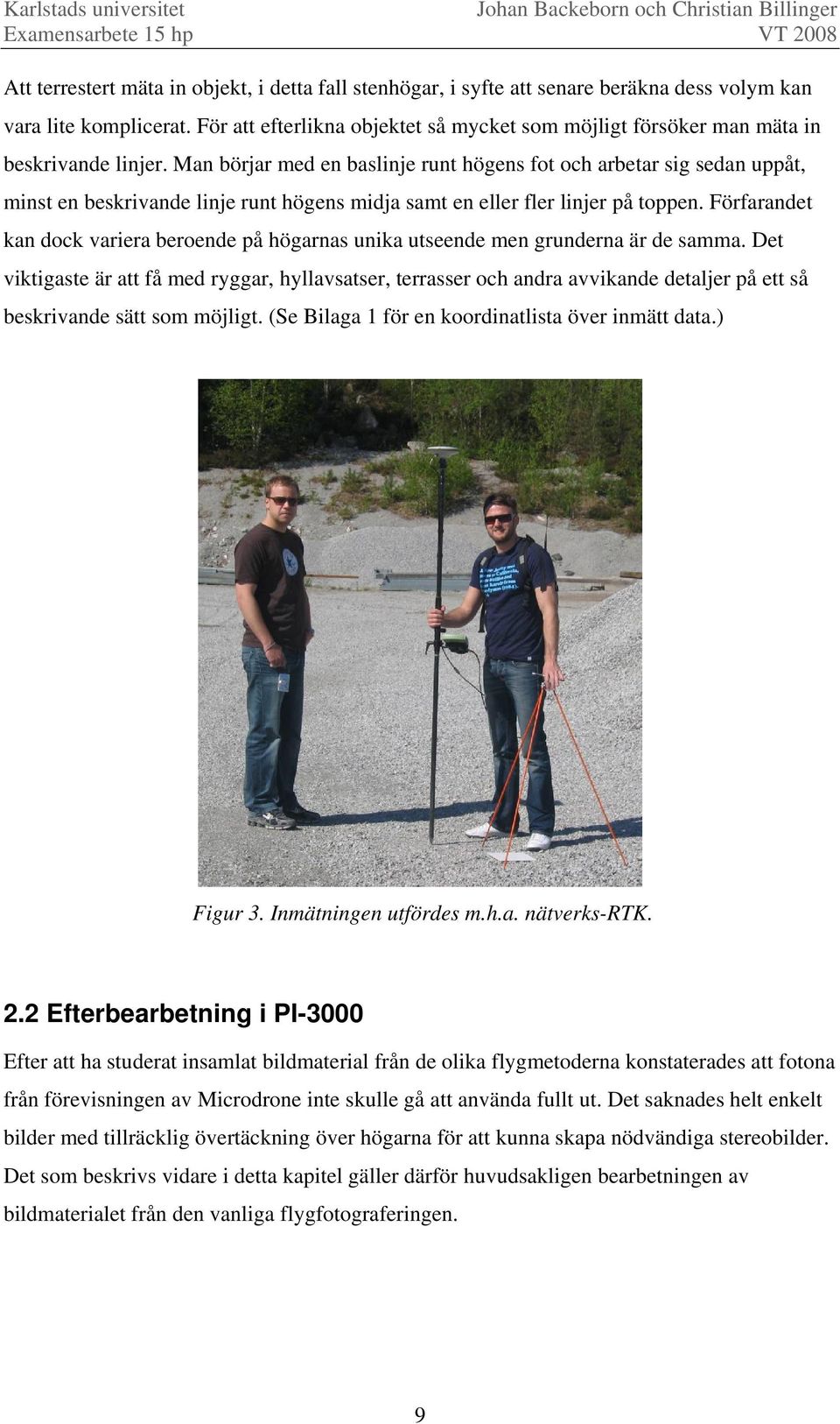 Man börjar med en baslinje runt högens fot och arbetar sig sedan uppåt, minst en beskrivande linje runt högens midja samt en eller fler linjer på toppen.