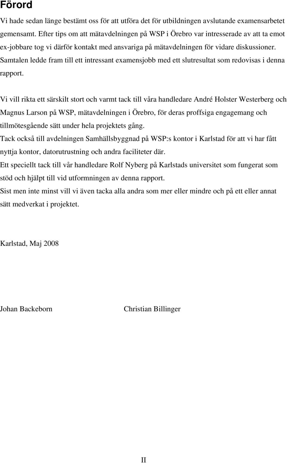 Samtalen ledde fram till ett intressant examensjobb med ett slutresultat som redovisas i denna rapport.