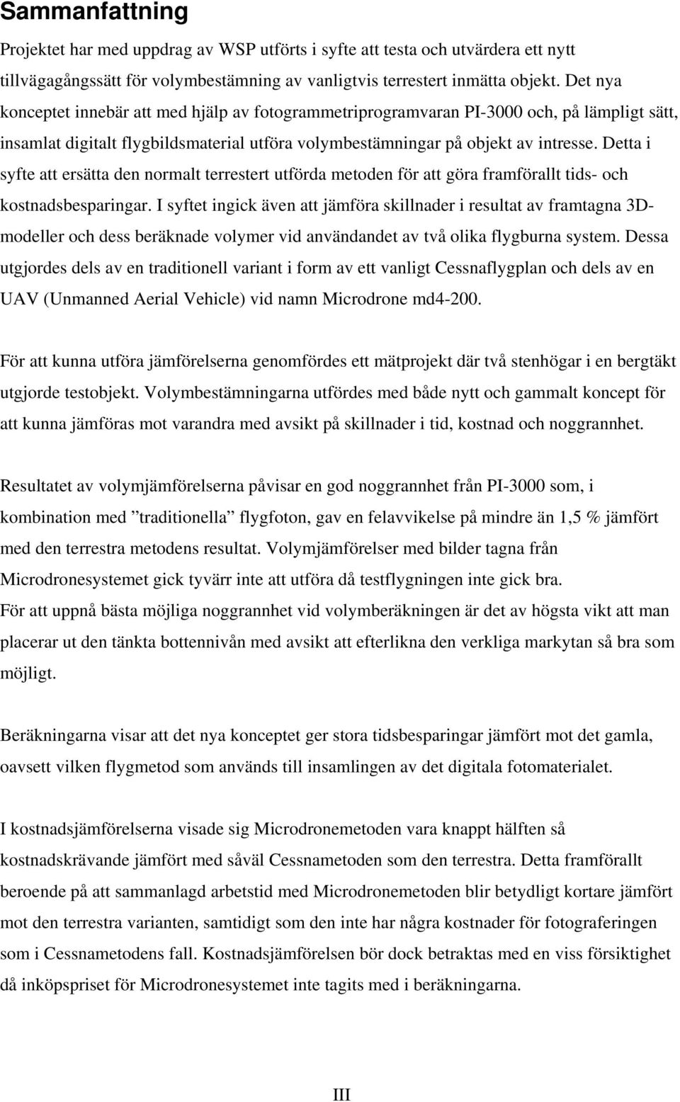 Detta i syfte att ersätta den normalt terrestert utförda metoden för att göra framförallt tids- och kostnadsbesparingar.