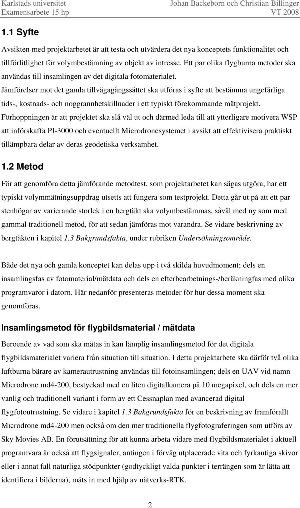 Jämförelser mot det gamla tillvägagångssättet ska utföras i syfte att bestämma ungefärliga tids-, kostnads- och noggrannhetskillnader i ett typiskt förekommande mätprojekt.