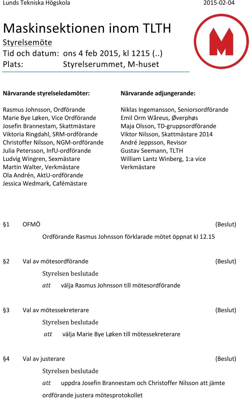 Christoffer Nilsson, NGM- ordförande Julia Petersson, InfU- ordförande Ludvig Wingren, Sexmästare Martin Walter, Verkmästare Ola Andrén, AktU- ordförande Jessica Wedmark, Cafémästare Närvarande