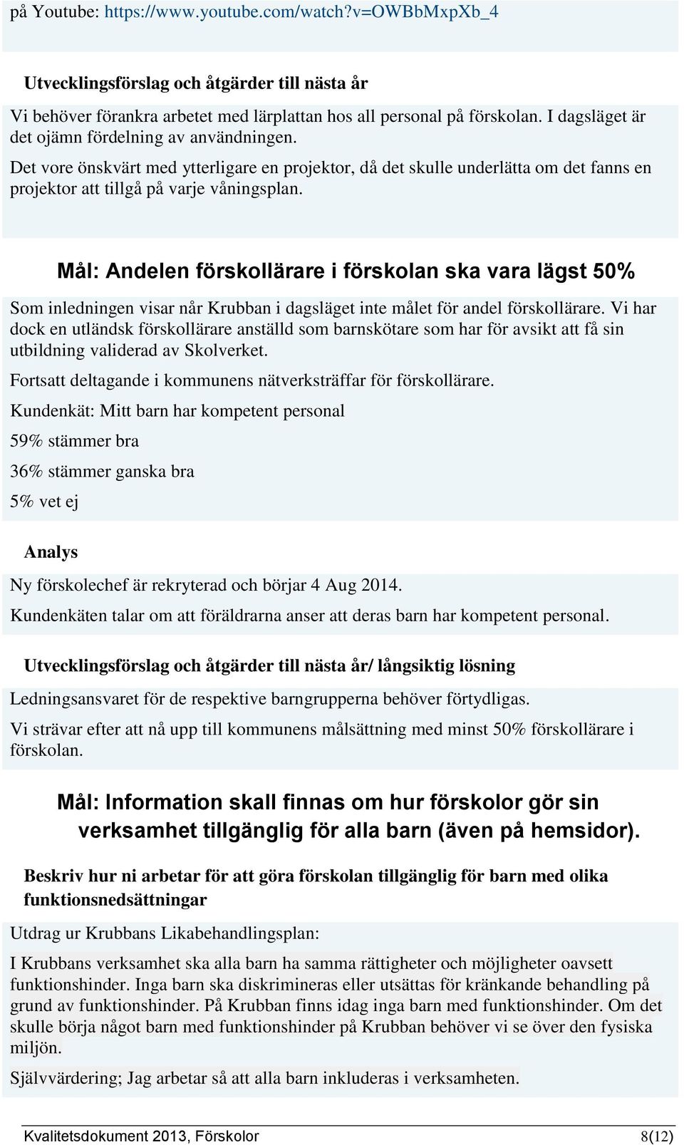 Mål: Andelen förskollärare i förskolan ska vara lägst 50% Som inledningen visar når Krubban i dagsläget inte målet för andel förskollärare.