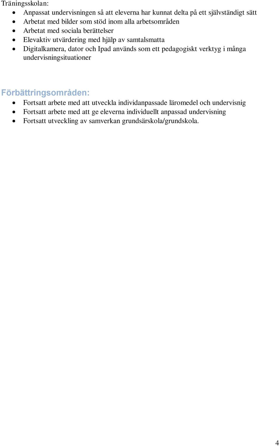 pedagogiskt verktyg i många undervisningsituationer Förbättringsområden: Fortsatt arbete med att utveckla individanpassade läromedel