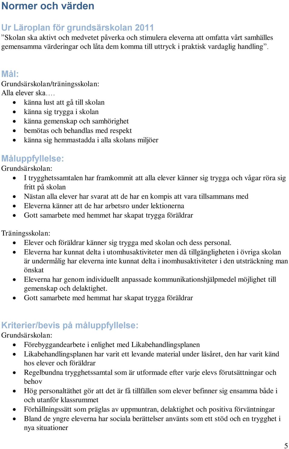 känna lust att gå till skolan känna sig trygga i skolan känna gemenskap och samhörighet bemötas och behandlas med respekt känna sig hemmastadda i alla skolans miljöer Måluppfyllelse: I