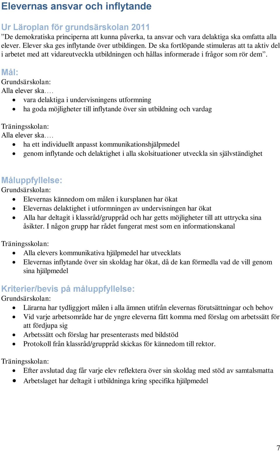 Mål: Alla elever ska. vara delaktiga i undervisningens utformning ha goda möjligheter till inflytande över sin utbildning och vardag Alla elever ska.