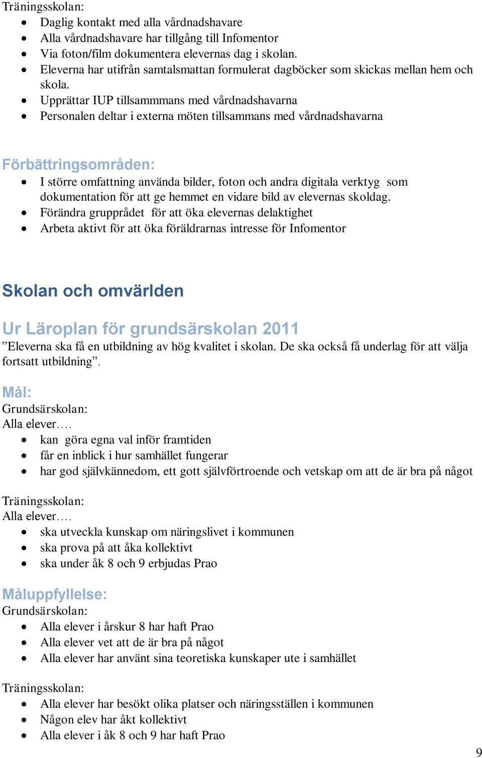 Upprättar IUP tillsammmans med vårdnadshavarna Personalen deltar i externa möten tillsammans med vårdnadshavarna Förbättringsområden: I större omfattning använda bilder, foton och andra digitala