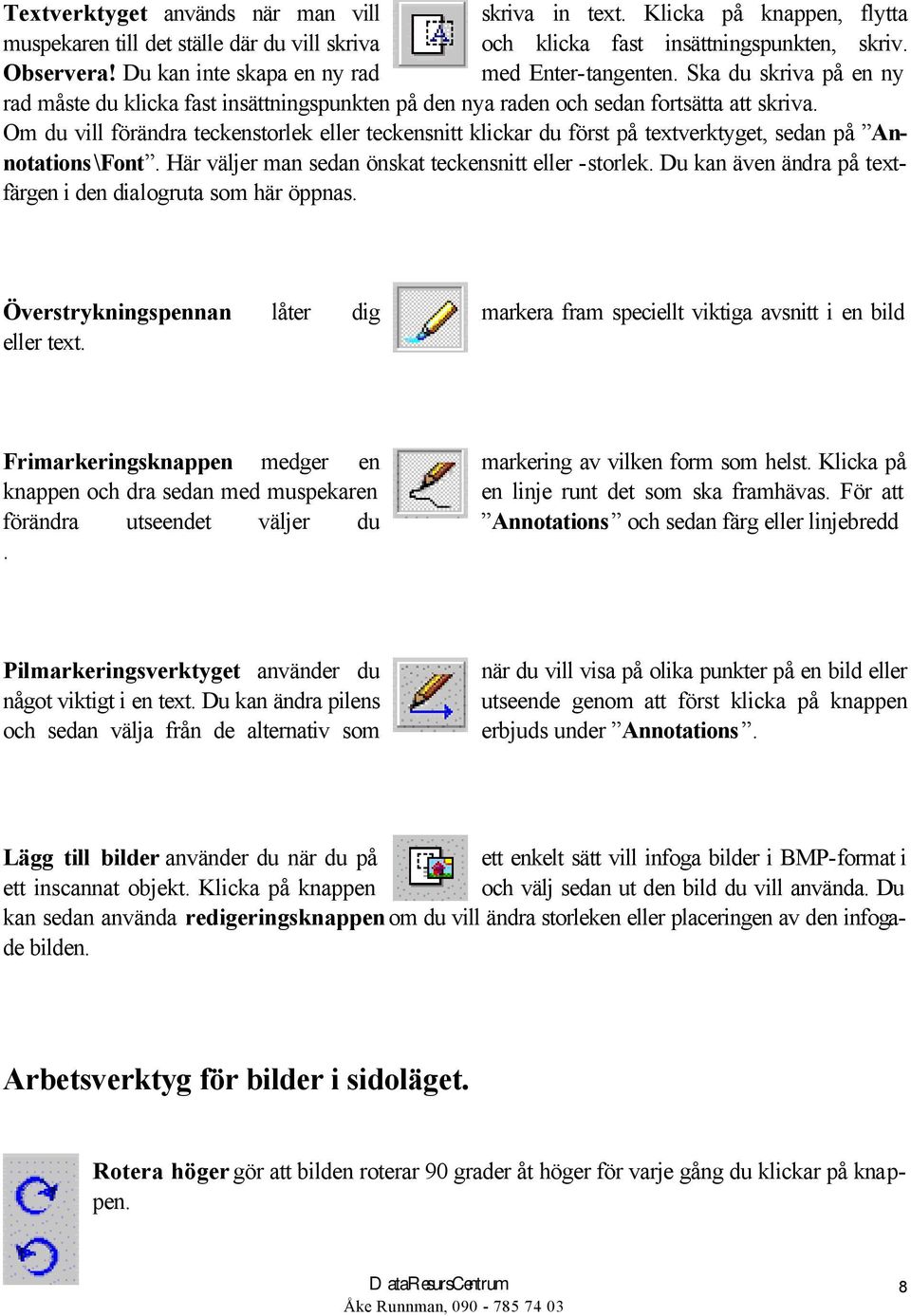 Om du vill förändra teckenstorlek eller teckensnitt klickar du först på textverktyget, sedan på Annotations\Font. Här väljer man sedan önskat teckensnitt eller -storlek.