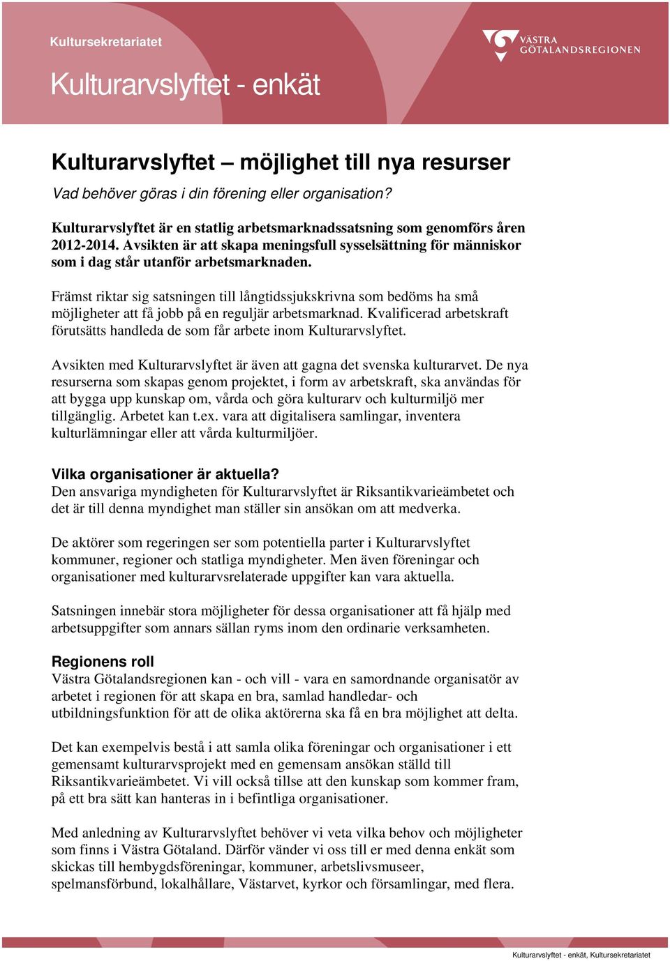 Främst riktar sig satsningen till långtidssjukskrivna som bedöms ha små möjligheter att få jobb på en reguljär arbetsmarknad.