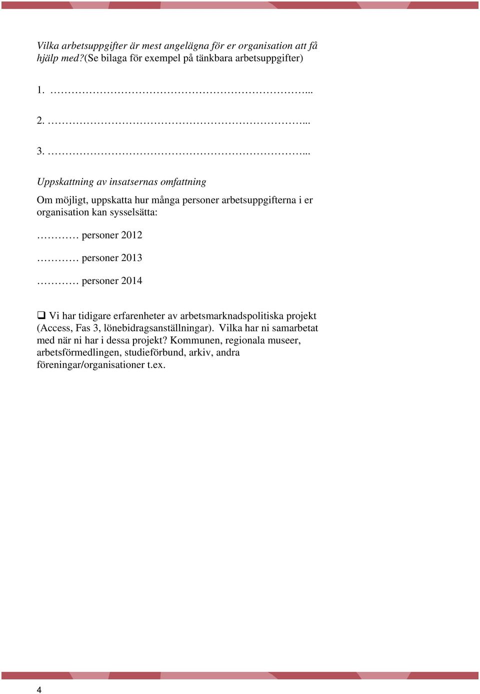 2012 personer 2013 personer 2014 Vi har tidigare erfarenheter av arbetsmarknadspolitiska projekt (Access, Fas 3, lönebidragsanställningar).