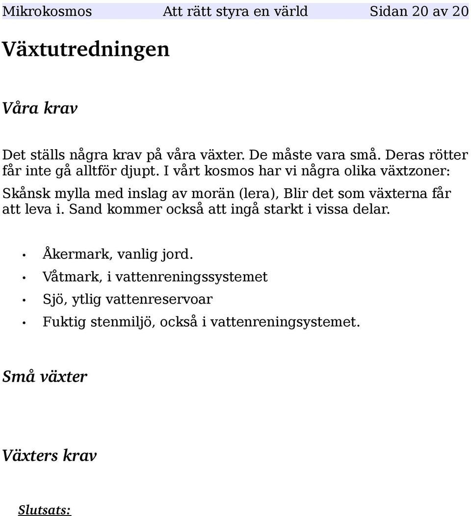 I vårt kosmos har vi några olika växtzoner: Skånsk mylla med inslag av morän (lera), Blir det som växterna får att leva i.