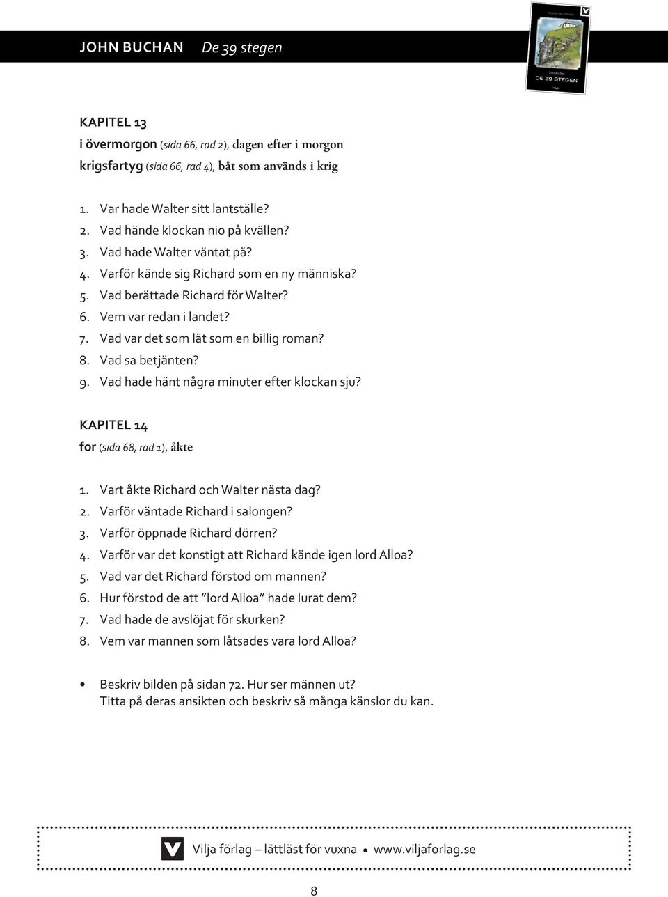 Vad sa betjänten? 9. Vad hade hänt några minuter efter klockan sju? KAPITEL 14 for (sida 68, rad 1), åkte 1. Vart åkte Richard och Walter nästa dag? 2. Varför väntade Richard i salongen? 3.