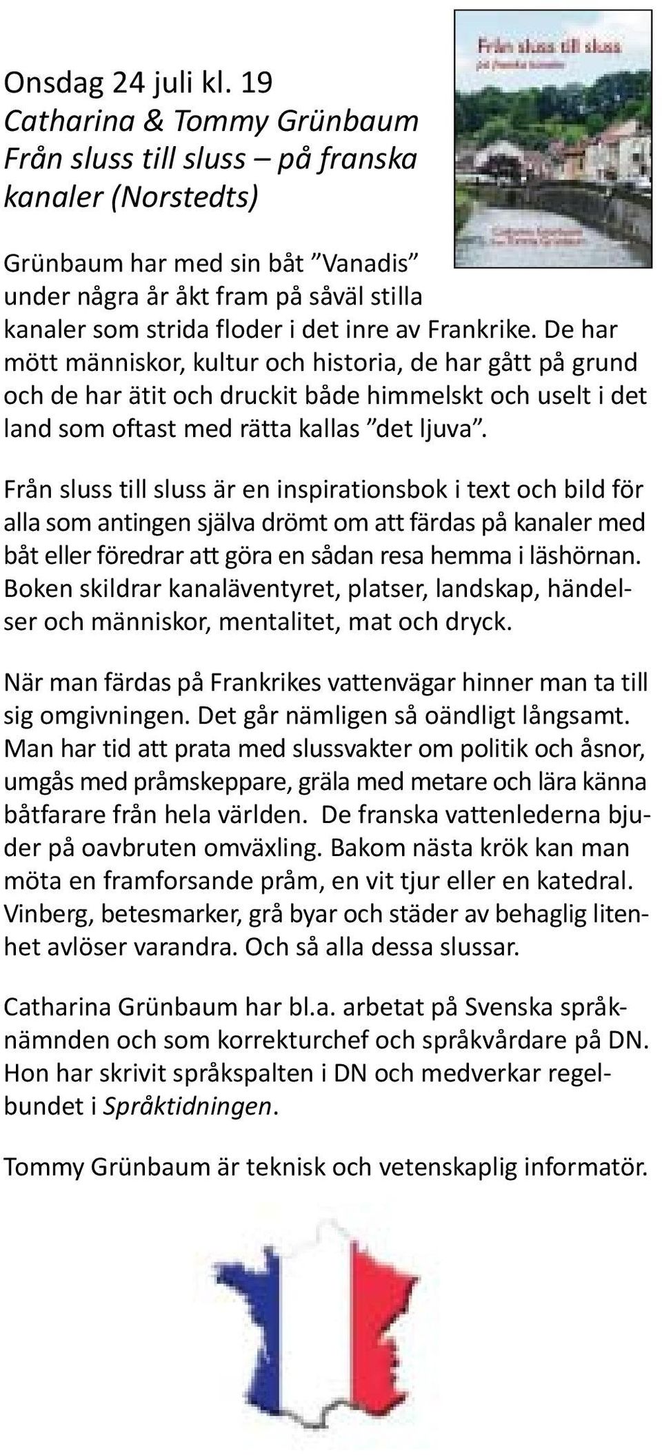Frankrike. De har mött människor, kultur och historia, de har gått på grund och de har ätit och druckit både himmelskt och uselt i det land som oftast med rätta kallas det ljuva.