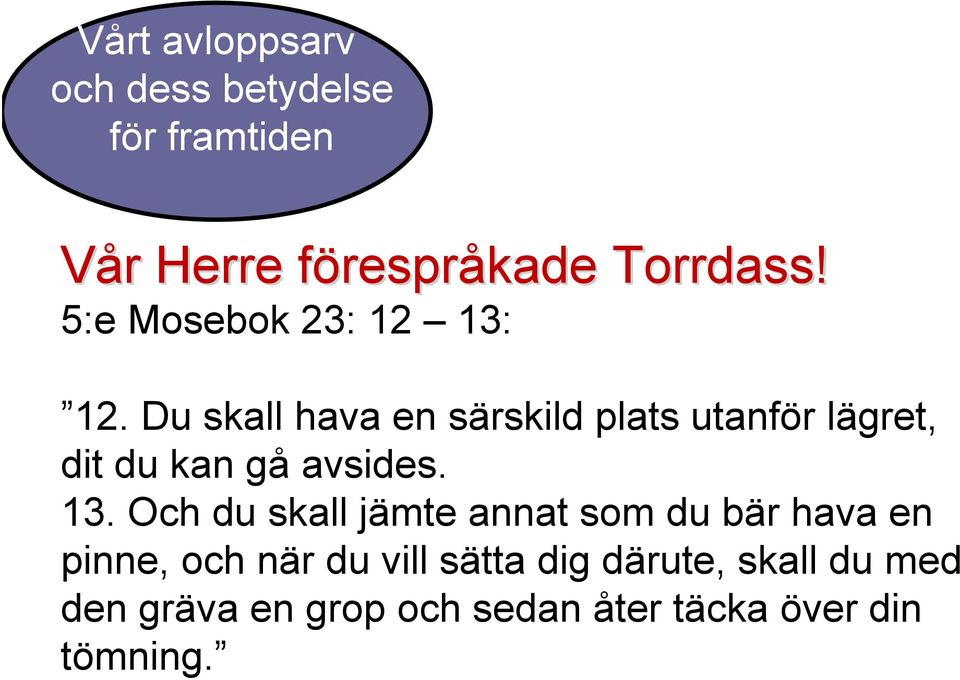 Och du skall jämte annat som du bär hava en pinne, och när du vill sätta
