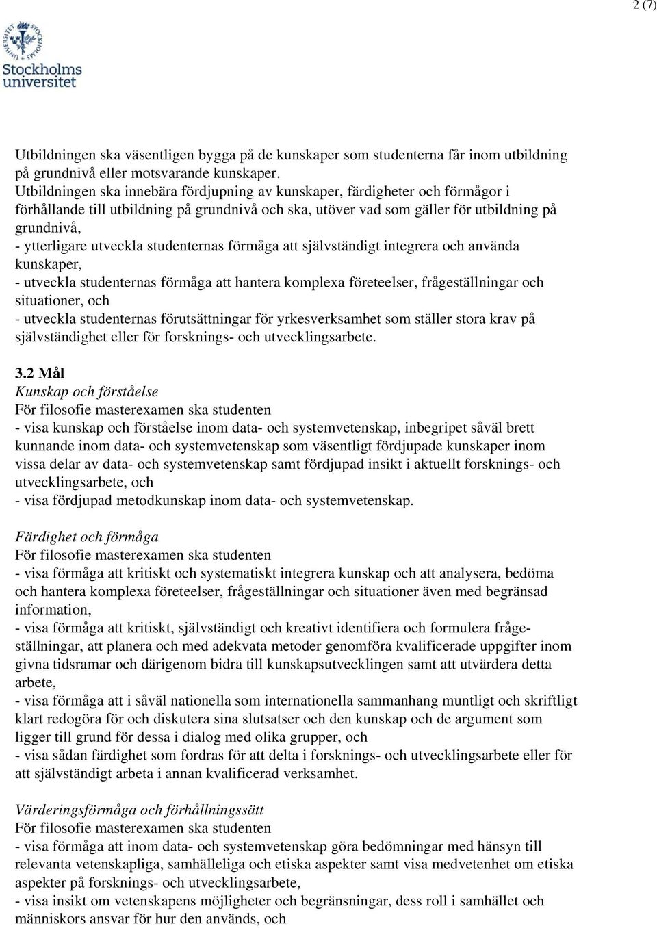 utveckla studenternas förmåga att självständigt integrera och använda kunskaper, - utveckla studenternas förmåga att hantera komplexa företeelser, frågeställningar och situationer, och - utveckla