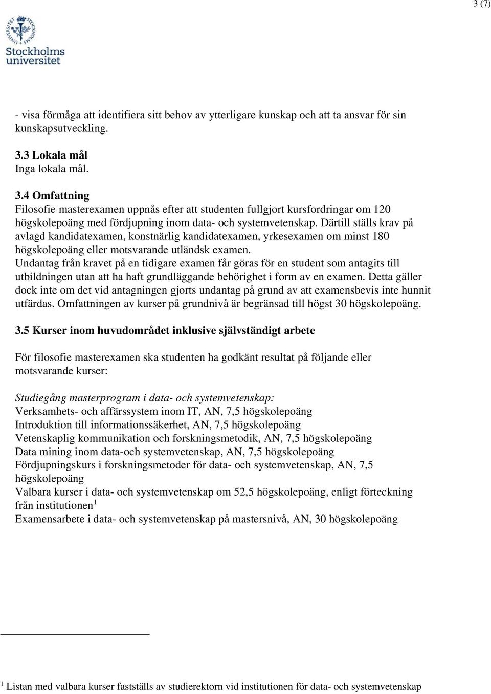 Därtill ställs krav på avlagd kandidatexamen, konstnärlig kandidatexamen, yrkesexamen om minst 180 eller motsvarande utländsk examen.