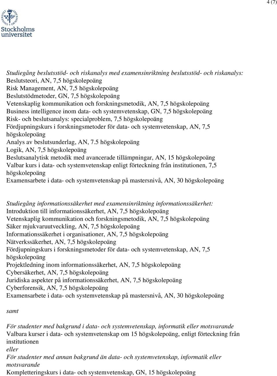 5 Logik, AN, 7,5 Beslutsanalytisk metodik med avancerade tillämpningar, AN, 15 Valbar kurs i data- och systemvetenskap enligt förteckning från institutionen, 7,5 Examensarbete i data- och