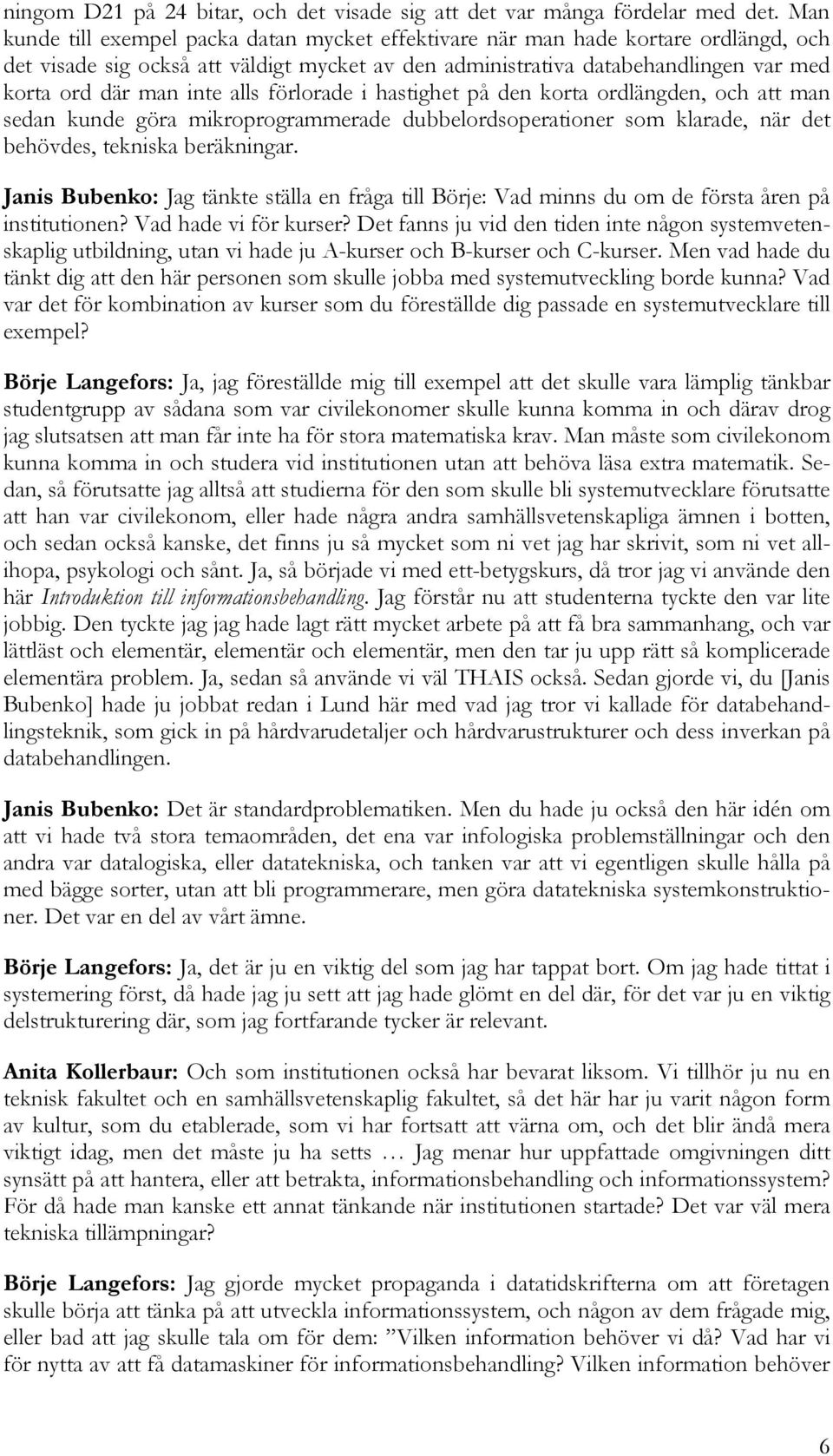 alls förlorade i hastighet på den korta ordlängden, och att man sedan kunde göra mikroprogrammerade dubbelordsoperationer som klarade, när det behövdes, tekniska beräkningar.