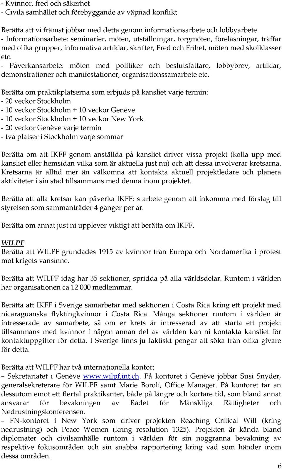 - Påverkansarbete: möten med politiker och beslutsfattare, lobbybrev, artiklar, demonstrationer och manifestationer, organisationssamarbete etc.