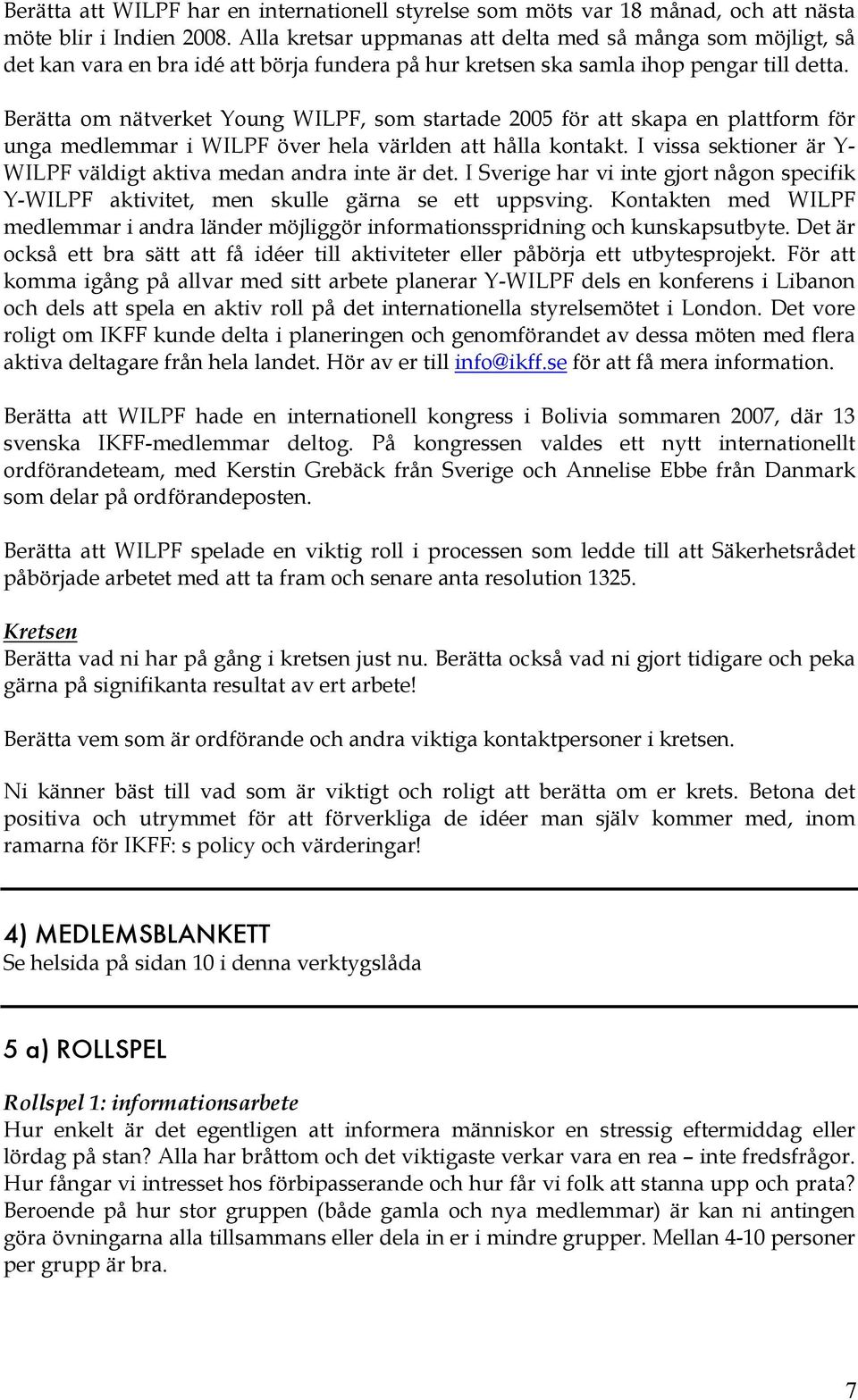 Berätta om nätverket Young WILPF, som startade 2005 för att skapa en plattform för unga medlemmar i WILPF över hela världen att hålla kontakt.