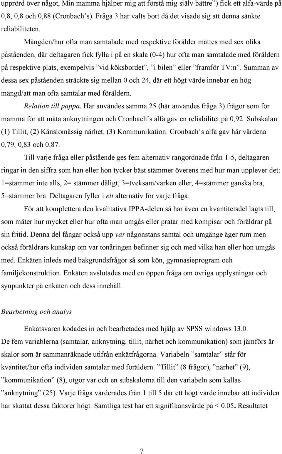 exempelvis vid köksbordet, i bilen eller framför TV:n. Summan av dessa sex påståenden sträckte sig mellan 0 och 24, där ett högt värde innebar en hög mängd/att man ofta samtalar med föräldern.