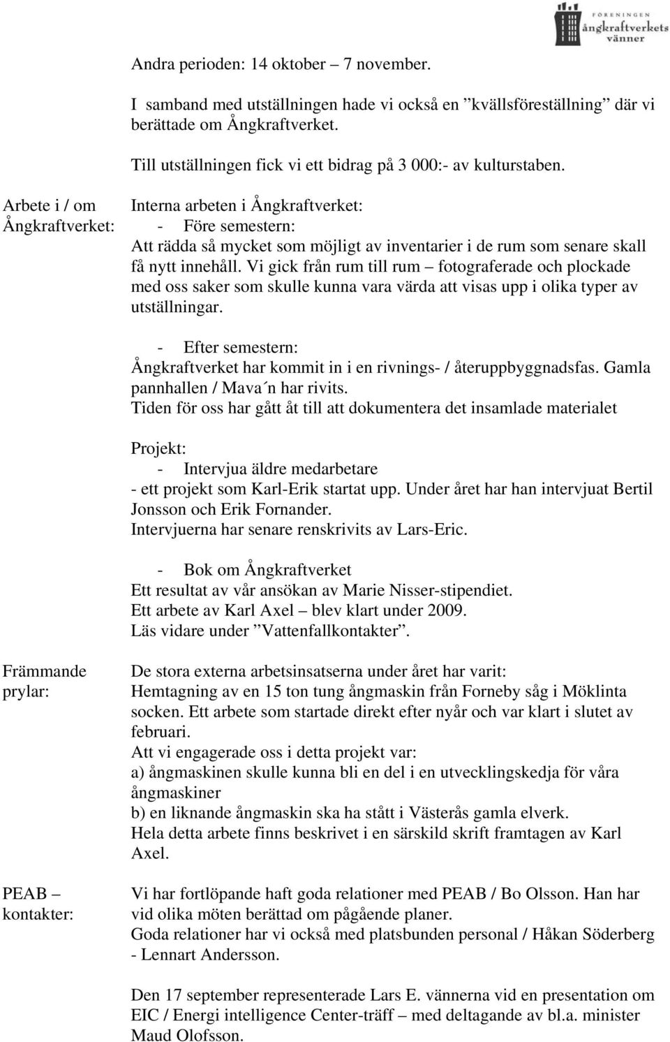 Arbete i / om Ångkraftverket: Interna arbeten i Ångkraftverket: - Före semestern: Att rädda så mycket som möjligt av inventarier i de rum som senare skall få nytt innehåll.