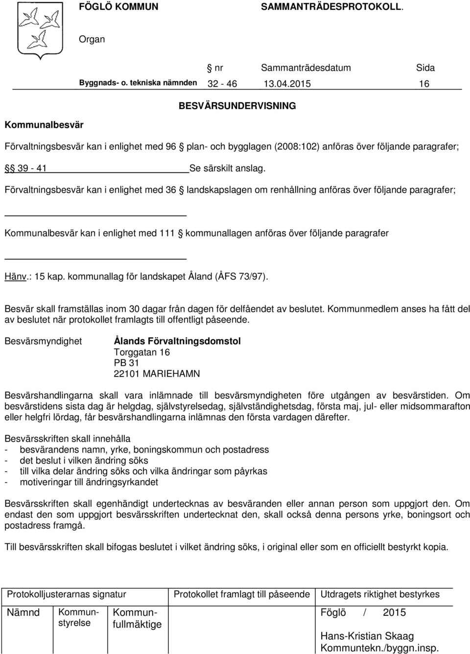 Förvaltningsbesvär kan i enlighet med 36 landskapslagen om renhållning anföras över följande paragrafer; Kommunalbesvär kan i enlighet med 111 kommunallagen anföras över följande paragrafer Hänv.