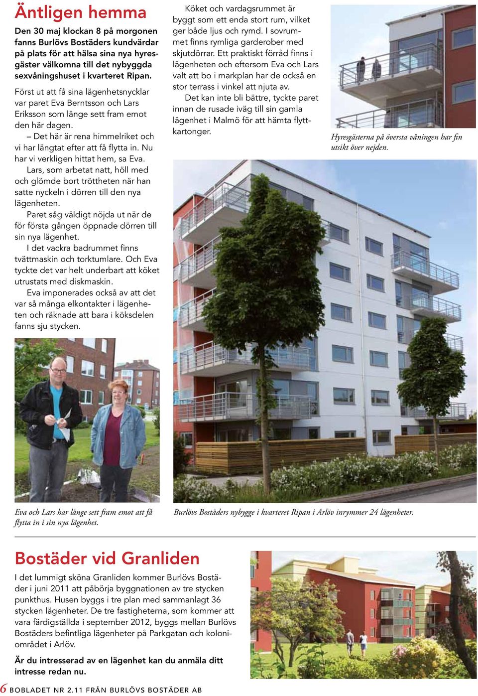 Nu har vi verkligen hittat hem, sa Eva. Lars, som arbetat natt, höll med och glömde bort tröttheten när han satte nyckeln i dörren till den nya lägenheten.