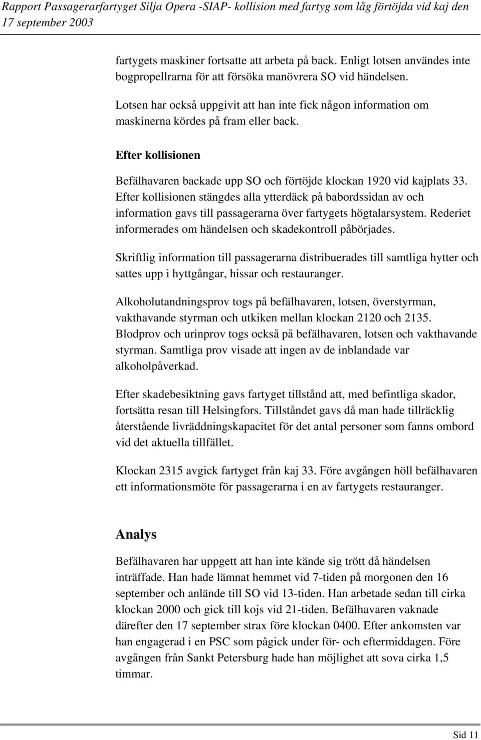 Efter kollisionen stängdes alla ytterdäck på babordssidan av och information gavs till passagerarna över fartygets högtalarsystem. Rederiet informerades om händelsen och skadekontroll påbörjades.