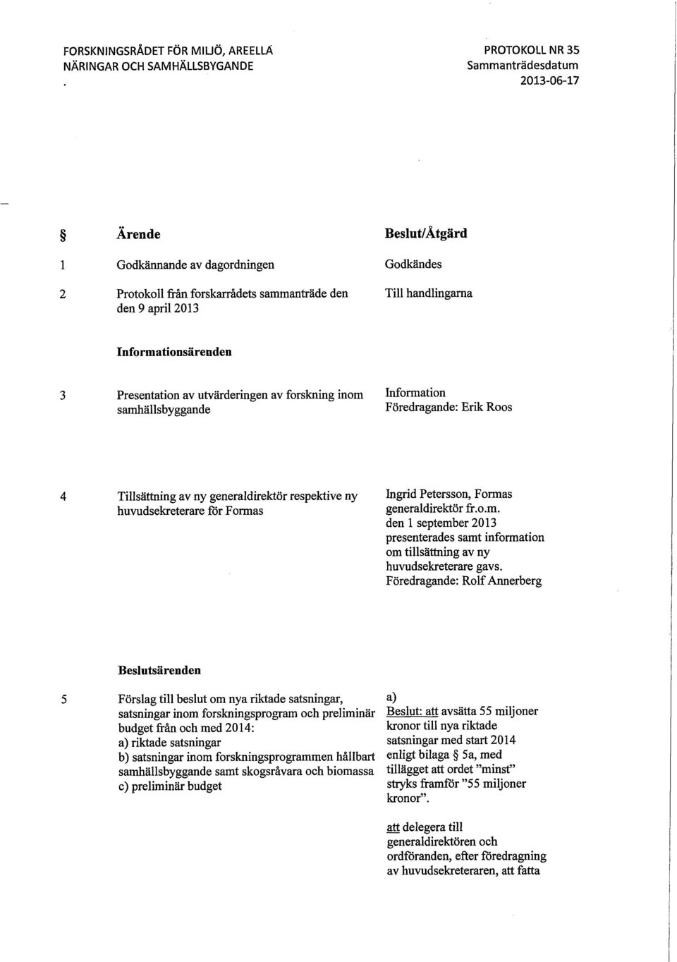 respektive ny huvudsekreterare for Formas Ingrid Petersson, Formas generaldirektör fr.o.m. den 1 september presenterades samt information om tillsättning av ny huvudsekreterare gavs.