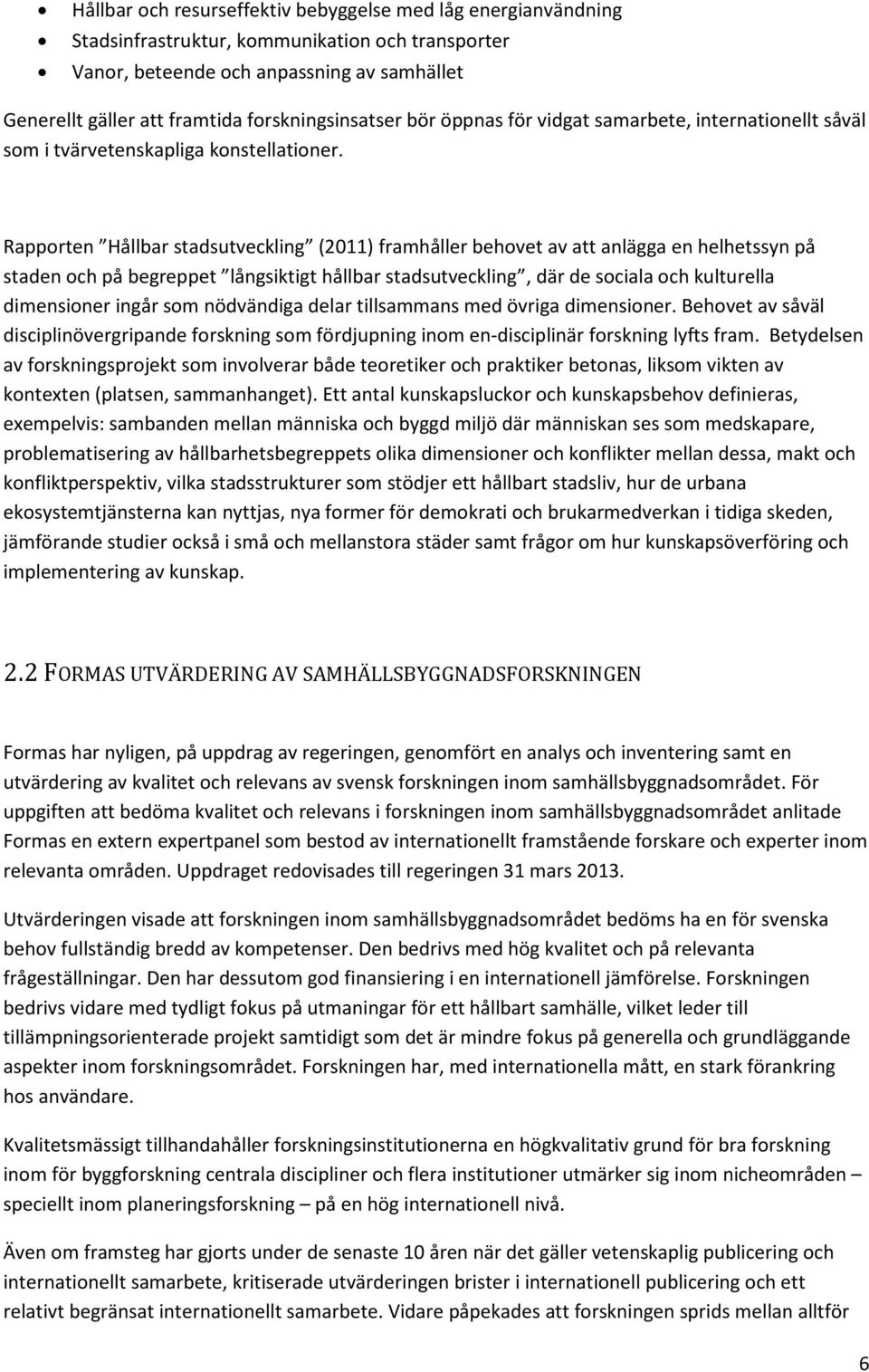 Rapporten Hållbar stadsutveckling (2011) framhåller behovet av att anlägga en helhetssyn på staden och på begreppet långsiktigt hållbar stadsutveckling, där de sociala och kulturella dimensioner