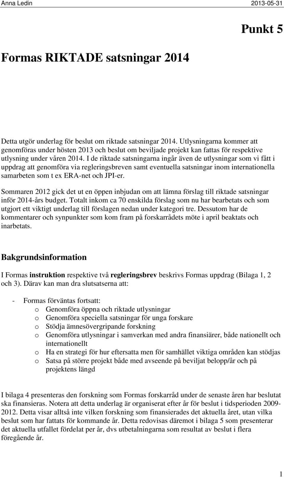 I de riktade satsningarna ingår även de utlysningar som vi fått i uppdrag att genomföra via regleringsbreven samt eventuella satsningar inom internationella samarbeten som t ex ERA-net och JPI-er.