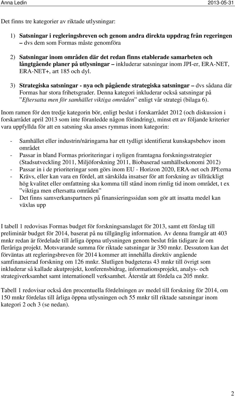 3) Strategiska satsningar - nya och pågående strategiska satsningar dvs sådana där Formas har stora frihetsgrader.