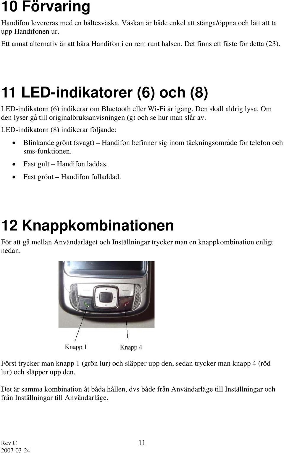 Om den lyser gå till originalbruksanvisningen (g) och se hur man slår av.