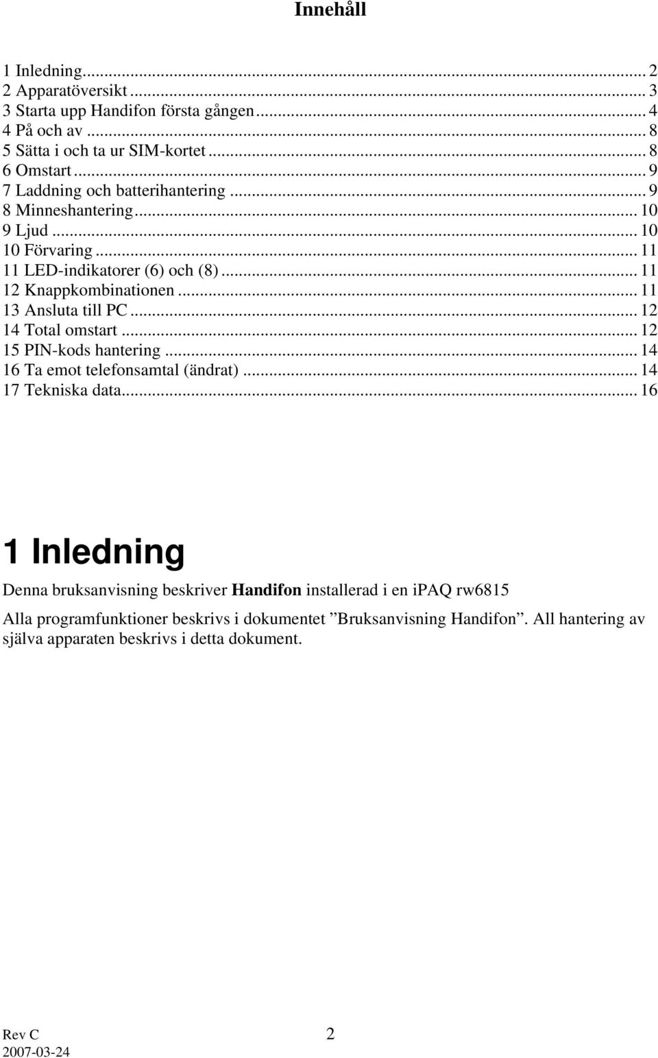 .. 11 13 Ansluta till PC... 12 14 Total omstart... 12 15 PIN-kods hantering... 14 16 Ta emot telefonsamtal (ändrat)... 14 17 Tekniska data.