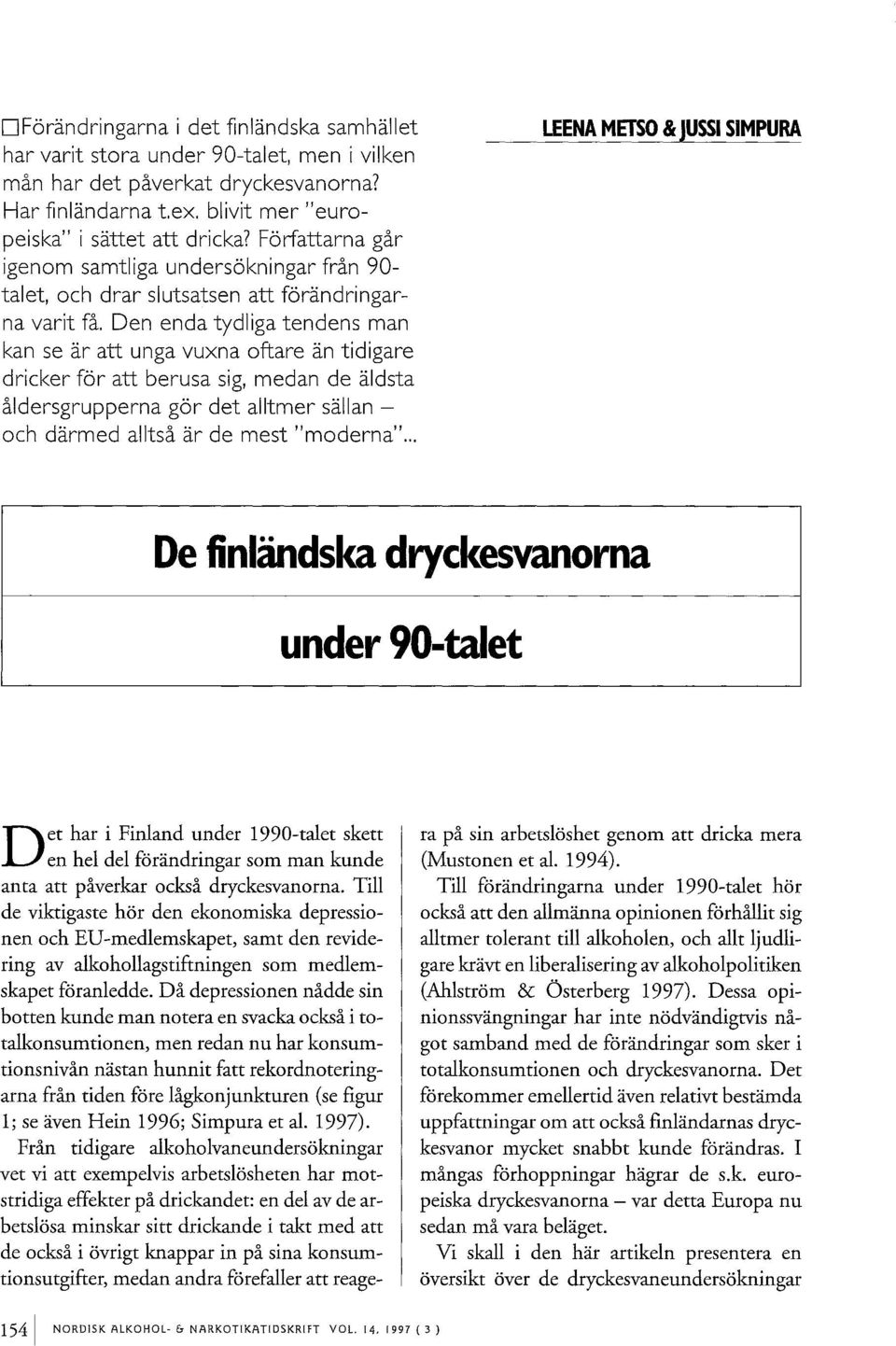 Den enda tydliga tendens man kan se ar atl unga vuxna oftare an tidigare dricker for atl berusa sig, medan de aldsta åldersgrupperna gor det alltmer sallan - och darmed alltså ar de mest "moderna".