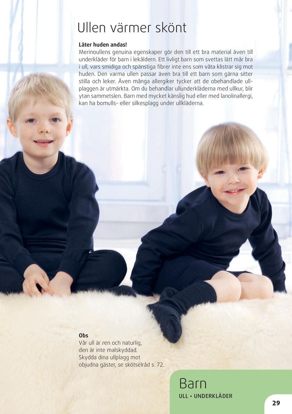 Den varma ullen passar även bra till ett barn som gärna sitter stilla och leker. Även många allergiker tycker att de obehandlade ullplaggen är utmärkta.